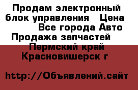 Продам электронный блок управления › Цена ­ 7 000 - Все города Авто » Продажа запчастей   . Пермский край,Красновишерск г.